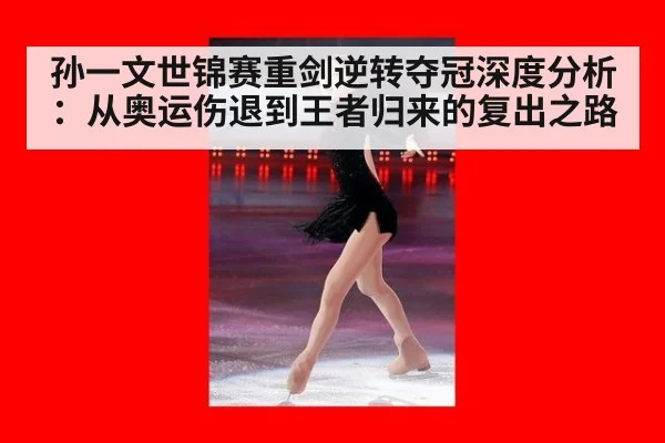 孙一文世锦赛重剑逆转夺冠深度分析:从奥运伤退到王者归来的复出之路