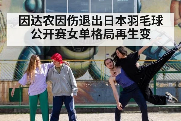 因达农因伤退出日本羽毛球公开赛女单格局再生变