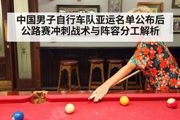 中国男子自行车队亚运名单公布后 公路赛冲刺战术与阵容分工解析
